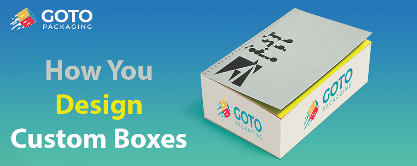 How You Design Custom Boxes